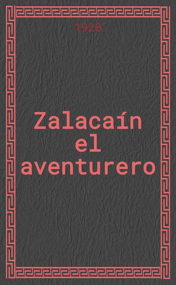 Zalacaín el aventurero : Historia de las buenas andanzas y fortunas de Martín Zalacaín de Urbía