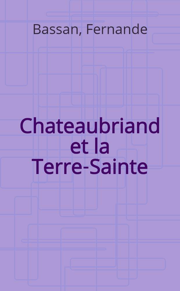 Chateaubriand et la Terre-Sainte : Thèse pour le doctorat ès lettres