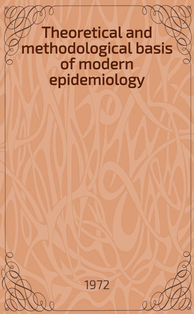 Theoretical and methodological basis of modern epidemiology : Paper presented at the Intern. conf. on epidemiology, Sofia
