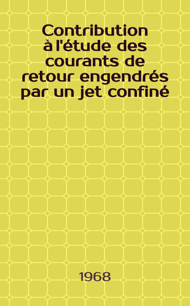 Contribution &agrave; l'&eacute;tude des courants de retour engendr&eacute;s par un jet confin&eacute; : 1-re th&egrave;se pr&eacute;s. ... &agrave; la Fac. des sciences de l'Univ. de Grenoble ..