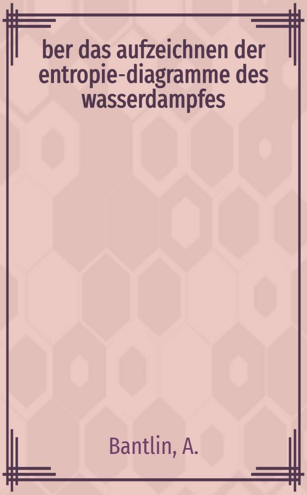Über das aufzeichnen der entropie-diagramme des wasserdampfes
