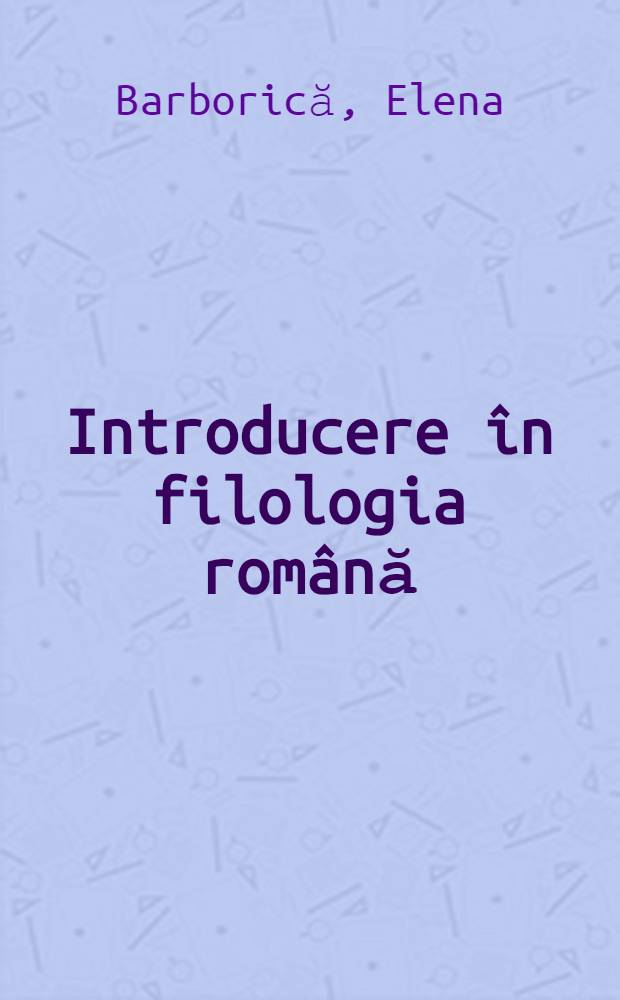 Introducere în filologia română : Orientări în tehnica cercetării ştiinţfice a limbii române
