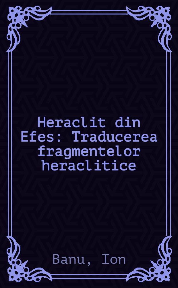 Heraclit din Efes : Traducerea fragmentelor heraclitice