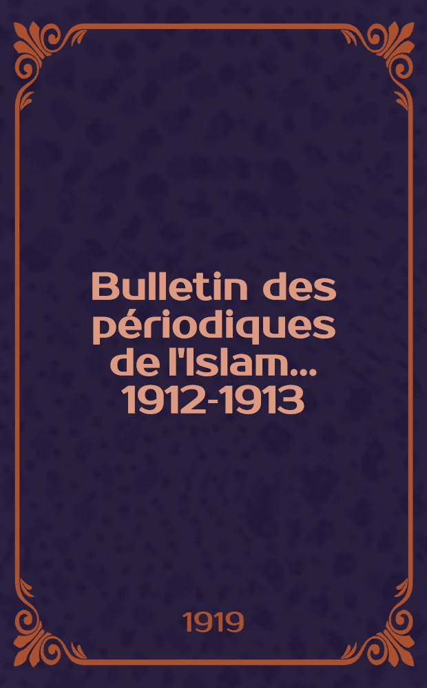 Bulletin des périodiques de l'Islam ... 1912-1913