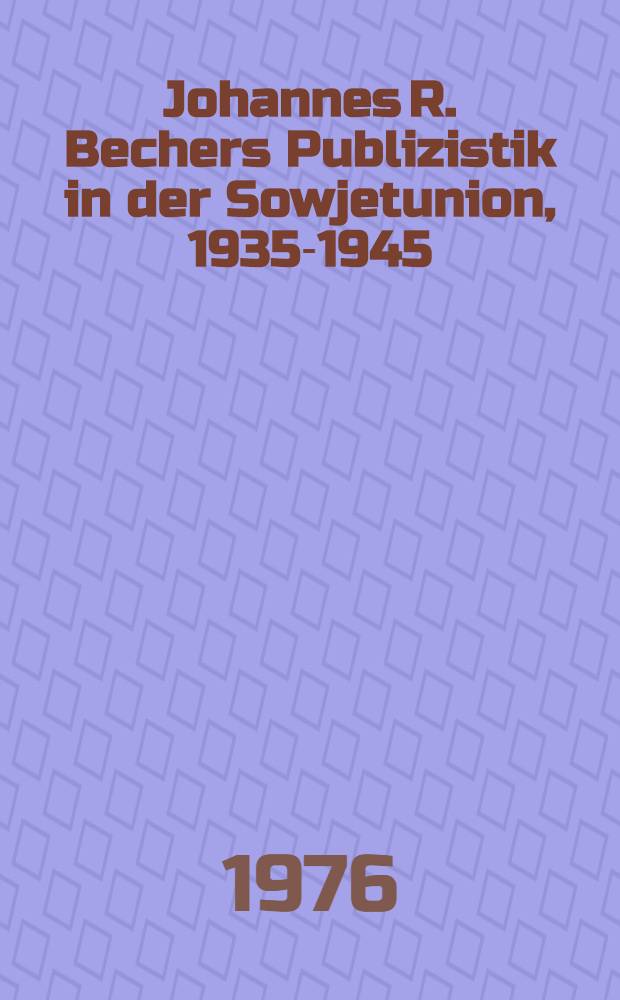 Johannes R. Bechers Publizistik in der Sowjetunion, 1935-1945