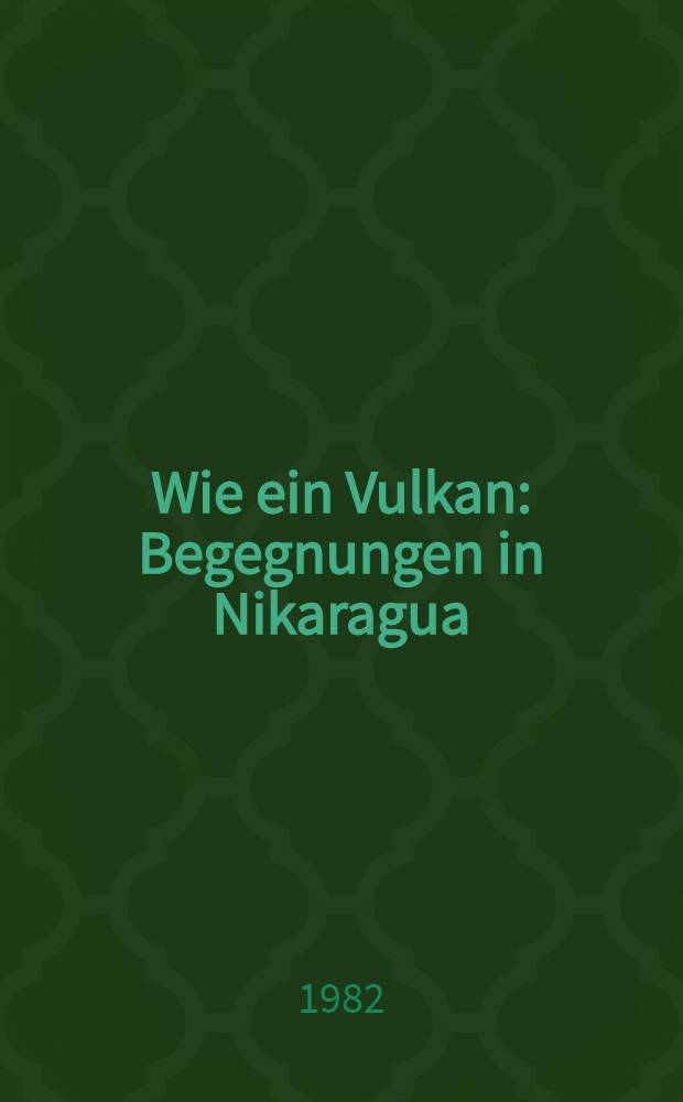Wie ein Vulkan : Begegnungen in Nikaragua