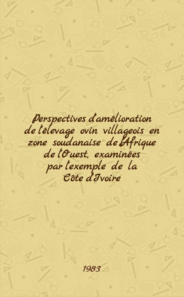 Perspectives d'amélioration de l'élevage ovin villageois en zone soudanaise de l'Afrique de l'Ouest, examinées par l'exemple de la Côte d'Ivoire : Diss