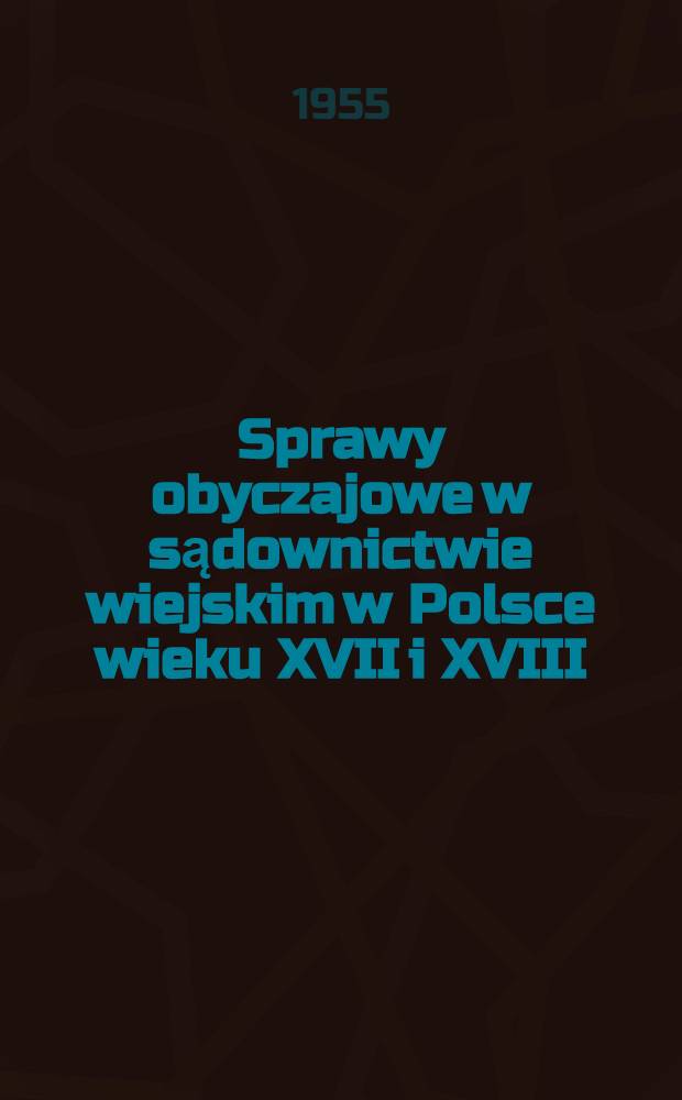 Sprawy obyczajowe w sądownictwie wiejskim w Polsce wieku XVII i XVIII