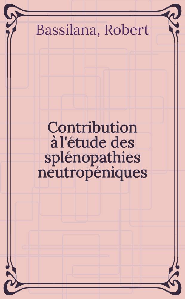 Contribution à l'étude des splénopathies neutropéniques (Le foie et des suites de la splénectomie) : Travail de la Clinique méd. du Prof. R. Poinso : Thèse
