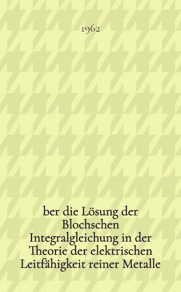 Über die Lösung der Blochschen Integralgleichung in der Theorie der elektrischen Leitfähigkeit reiner Metalle : Inaug.-Diss. ... der Univ. zu Köln