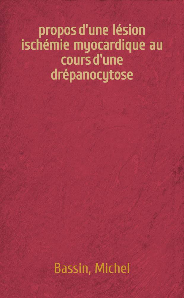&Agrave; propos d'une l&eacute;sion isch&eacute;mie myocardique au cours d'une dr&eacute;panocytose : Th&egrave;se ..