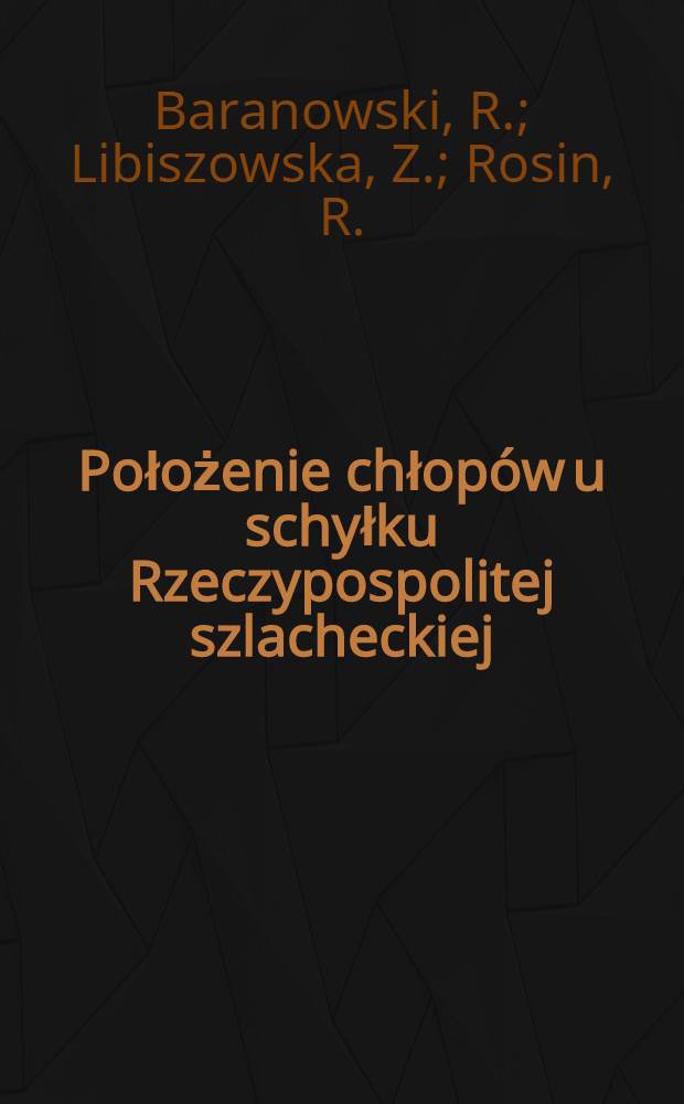Położenie chłop&oacute;w u schyłku Rzeczypospolitej szlacheckiej : Wyb&oacute;r tekst&oacute;w źr&oacute;dłowych