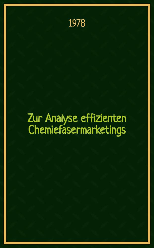 Zur Analyse effizienten Chemiefasermarketings : Eine empirische Unters. über Erfolgsbestimmende Faktoren im Produktmarketing Inaug.-Diss. Bd. 1