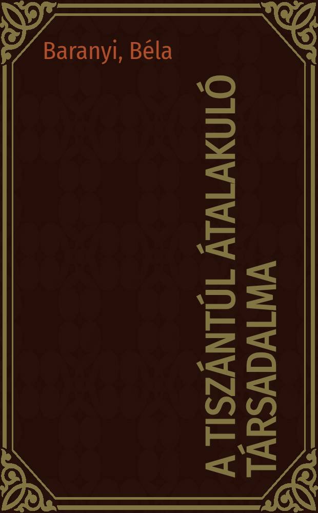 A Tisz&aacute;nt&uacute;l &aacute;talakul&oacute; t&aacute;rsadalma (1945-1978) : A t&aacute;rsadalmi &aacute;tr&eacute;tegződ&eacute;s fő folyamatai &eacute;s t&ouml;rt. &ouml;sszef&uuml;gg&eacute;sei a Tisz&aacute;nt&uacute;lon