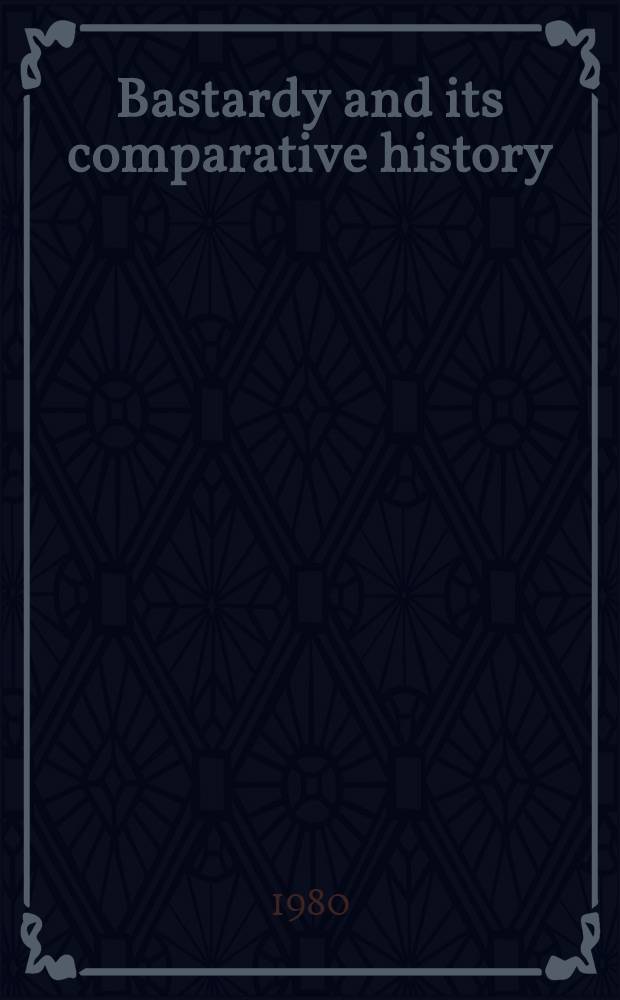 Bastardy and its comparative history : Studies in the history of illegitimacy a. marital nonconformism in Britain, France, Germany, Sweden, North America, Jamaica a. Japan