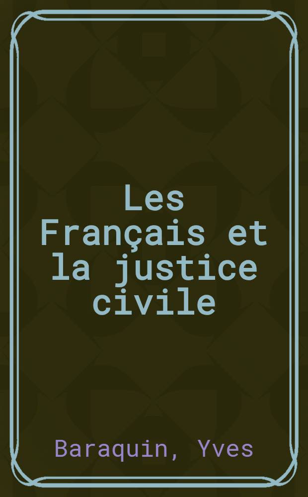Les Français et la justice civile : Enguête psychosociologique auprès des justiciables