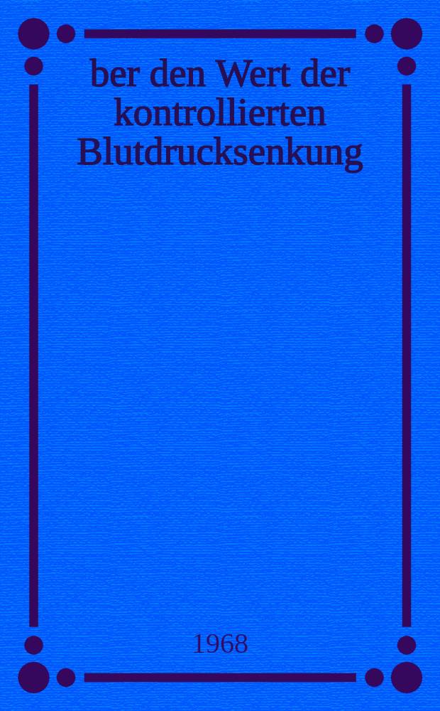 Über den Wert der kontrollierten Blutdrucksenkung : Inaug.-Diss. ... der ... Med. Fakultät der ... Univ. zu Bonn
