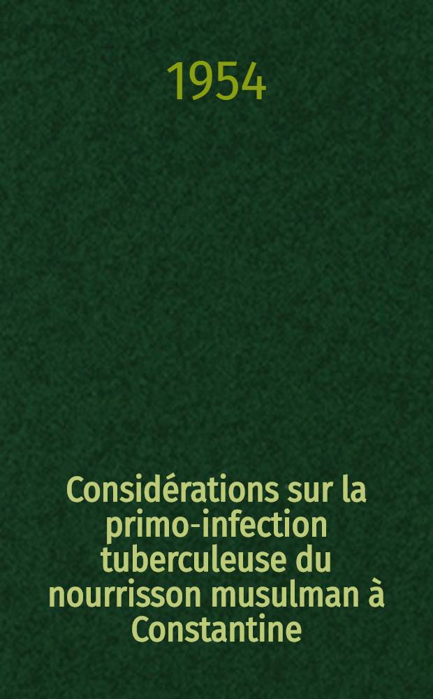 Considérations sur la primo-infection tuberculeuse du nourrisson musulman à Constantine : Thèse ..