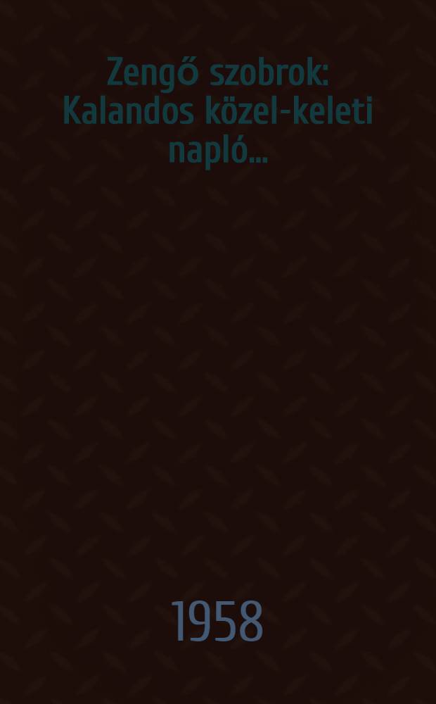 Zengő szobrok : Kalandos közel-keleti napló ..