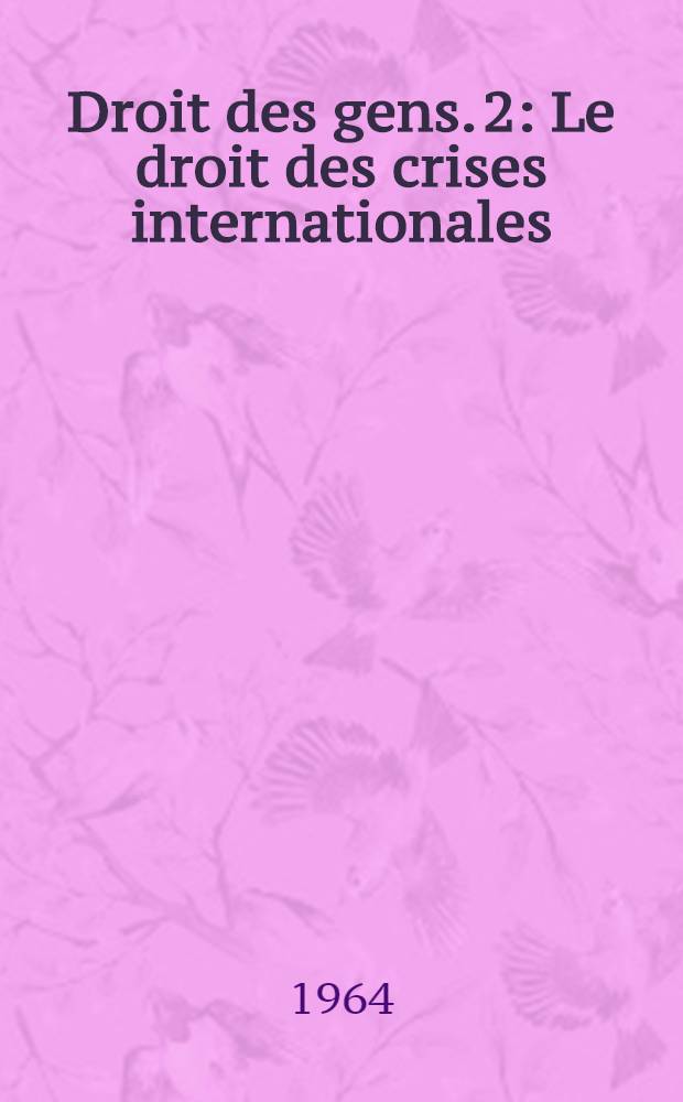Droit des gens. [2] : Le droit des crises internationales