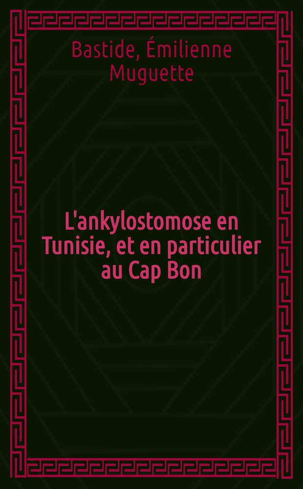 L'ankylostomose en Tunisie, et en particulier au Cap Bon : Thèse ..