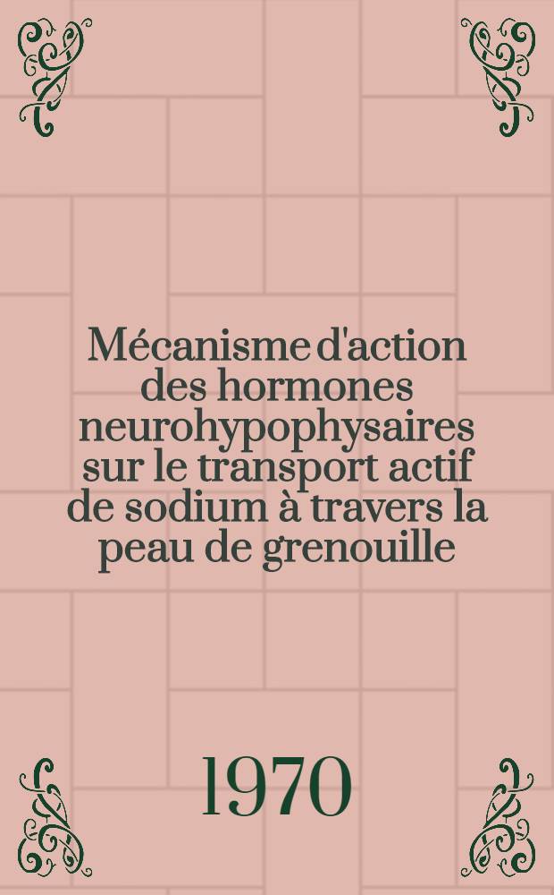 Mécanisme d'action des hormones neurohypophysaires sur le transport actif de sodium à travers la peau de grenouille : Thèse ..