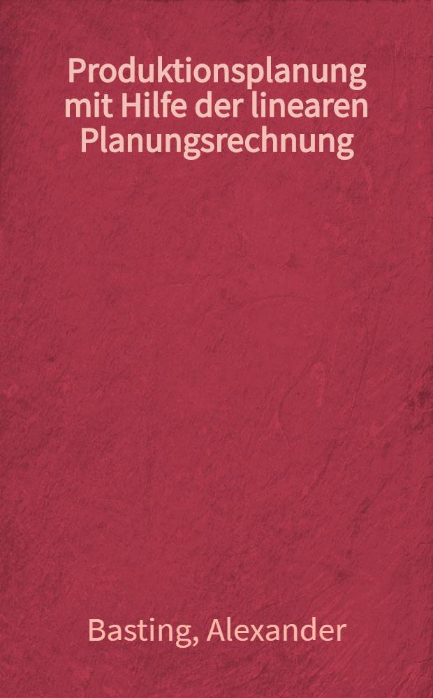 Produktionsplanung mit Hilfe der linearen Planungsrechnung : Eine krit. Analyse unter besonderer Berücksichtigung der Anwendung von Betriebs- un. Produktionsprogrammplanungsmodellen : Inaug.-Diss