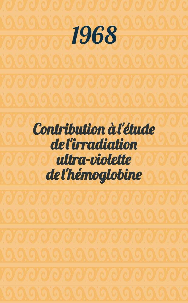 Contribution à l'étude de l'irradiation ultra-violette de l'hémoglobine : Thèse ..