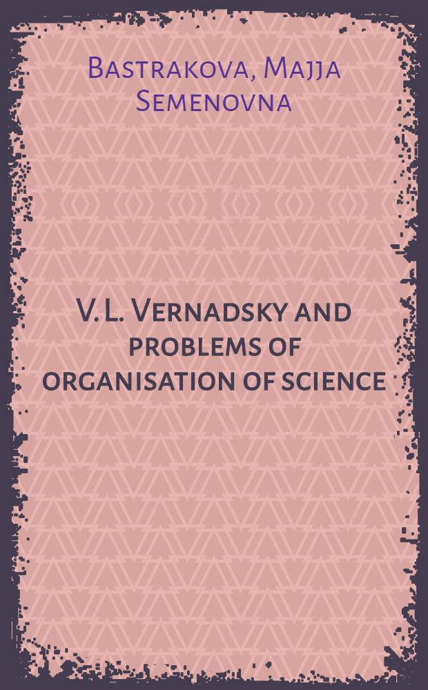 V. L. Vernadsky and problems of organisation of science : (from history to organisation of science) : 17th Intern. congr. of history of science, Univ. of California, Berkeley, 1985