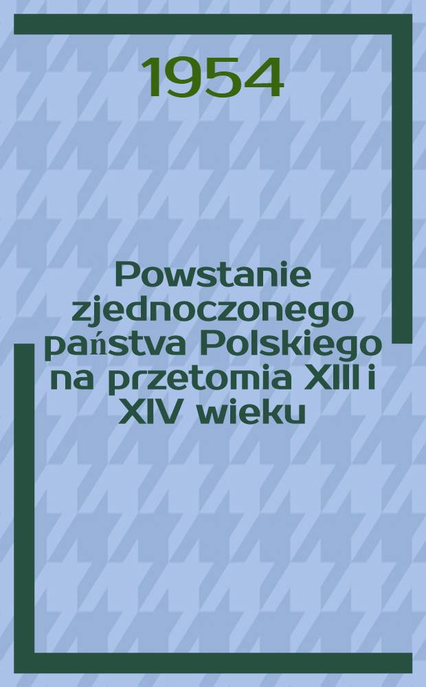 Powstanie zjednoczonego państva Polskiego na przetomia XIII i XIV wieku