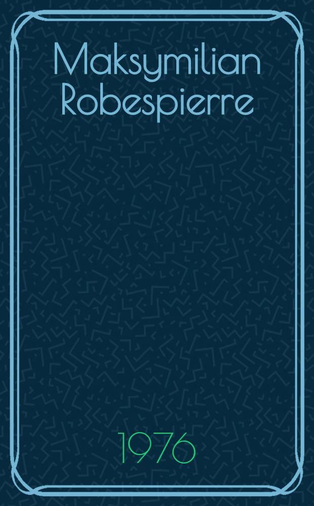 Maksymilian Robespierre : Życie i działalność