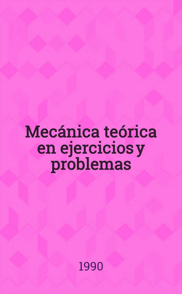 Mecánica teórica en ejercicios y problemas : En 2 t. 1 : Estática y cinemática