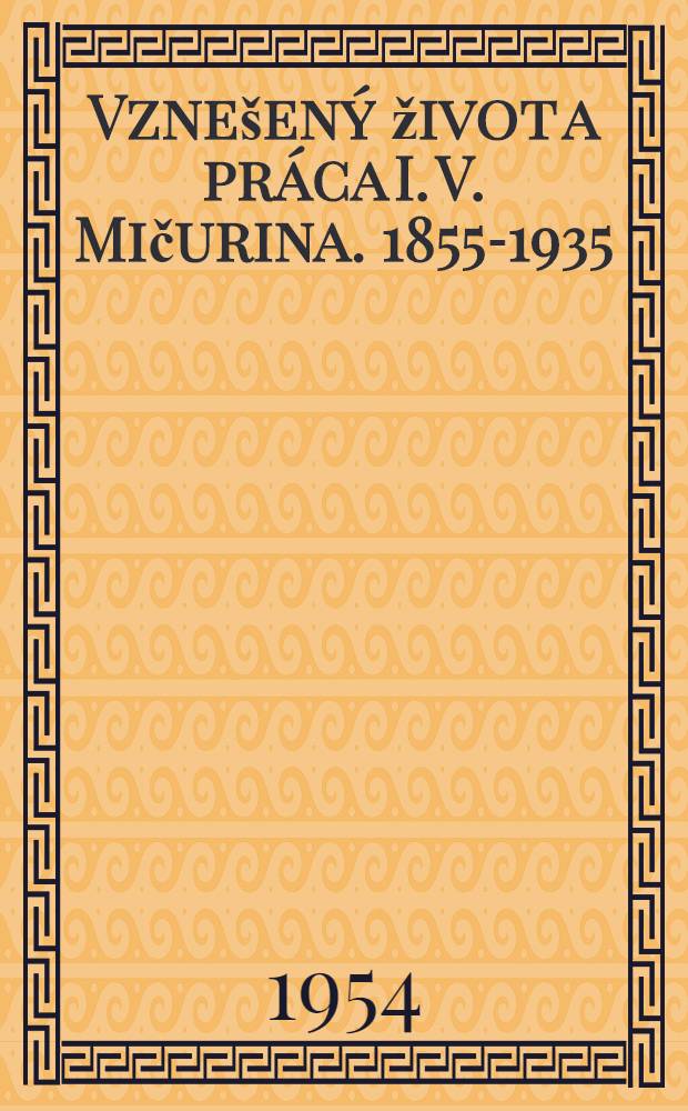 Vznešený život a práca I. V. Mičurina. 1855-1935