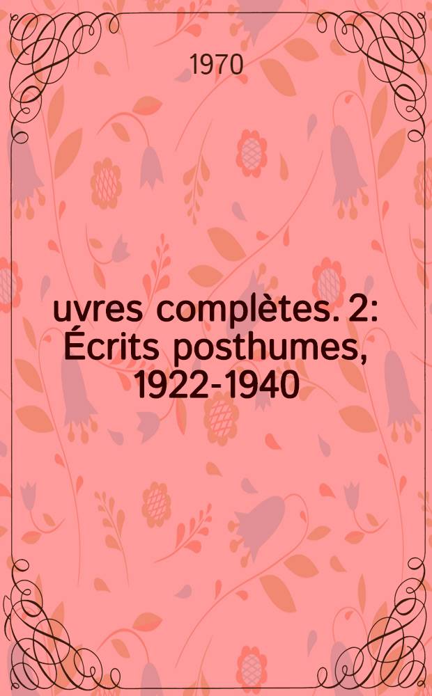 &OElig;uvres compl&egrave;tes. 2 : &Eacute;crits posthumes, 1922-1940
