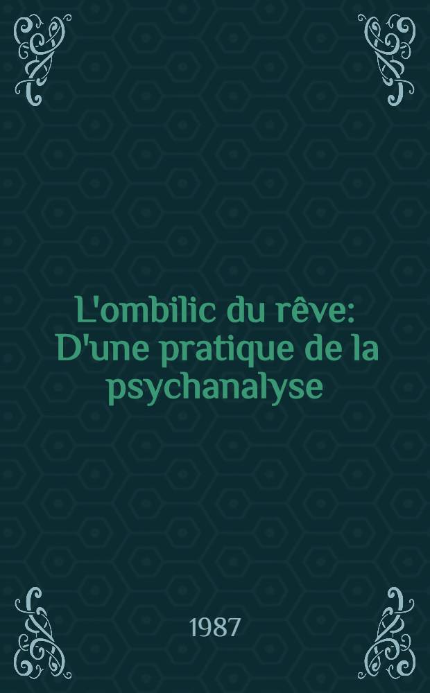 L'ombilic du rêve : D'une pratique de la psychanalyse