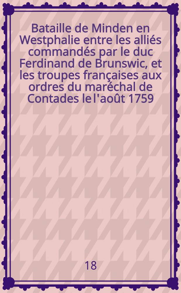 Bataille de Minden en Westphalie entre les alli&eacute;s command&eacute;s par le duc Ferdinand de Brunswic, et les troupes fran&ccedil;aises aux ordres du mar&eacute;chal de Contades le l'ao&ucirc;t 1759
