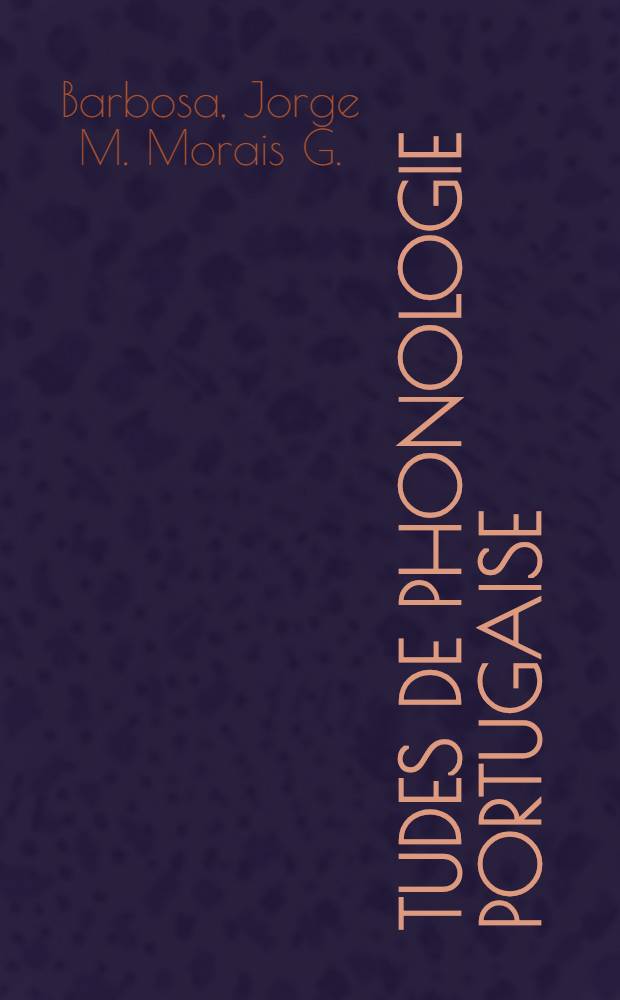 Études de phonologie portugaise : Thèse ... présentée à la Faculté des lettres et sciences humaines de l'Univ. de Paris