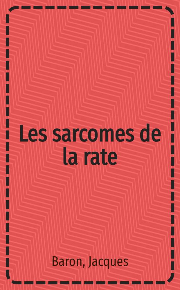 Les sarcomes de la rate : &Agrave; propos de 3 observ. : Th&egrave;se