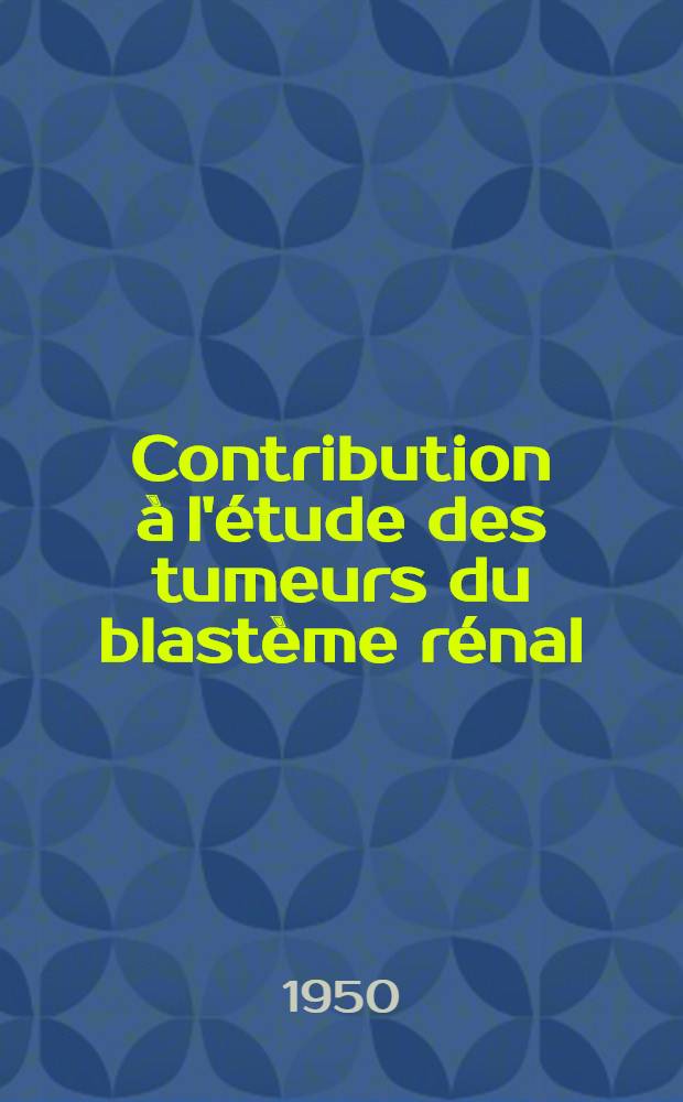Contribution &agrave; l'&eacute;tude des tumeurs du blast&egrave;me r&eacute;nal : Th&egrave;se ..