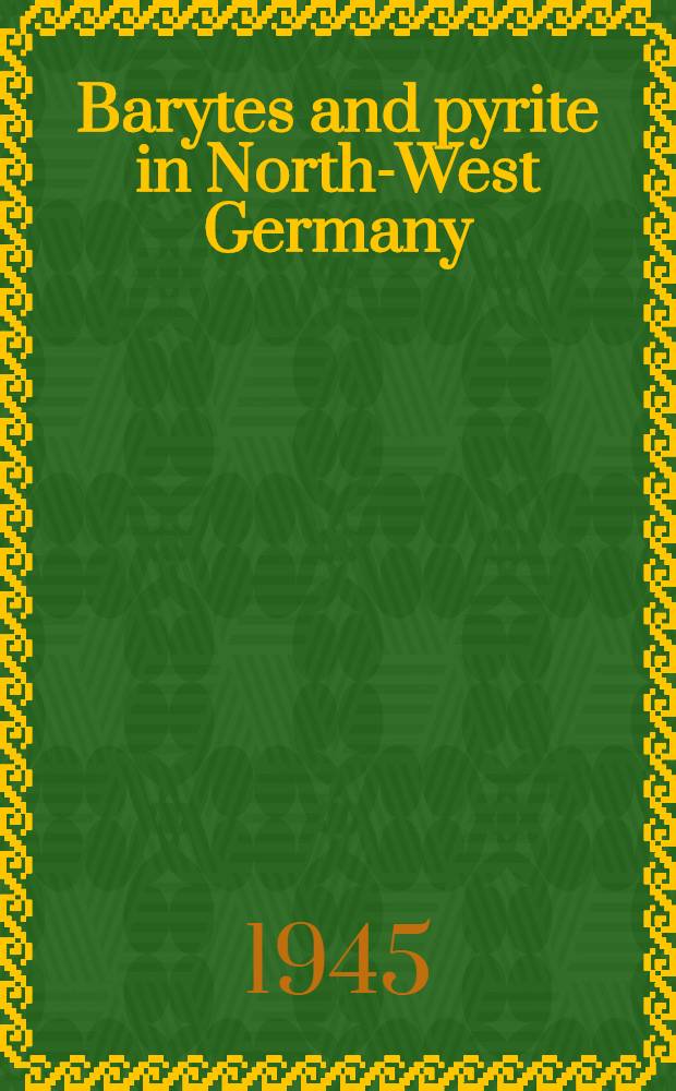 Barytes and pyrite in North-West Germany : Mining and treatment of barytes at Meggen (Westphalia), Bad Lauterberg (Harz) and Hartenrod (Hesse-Nassau), with notes on the Meggen pyrite deposit
