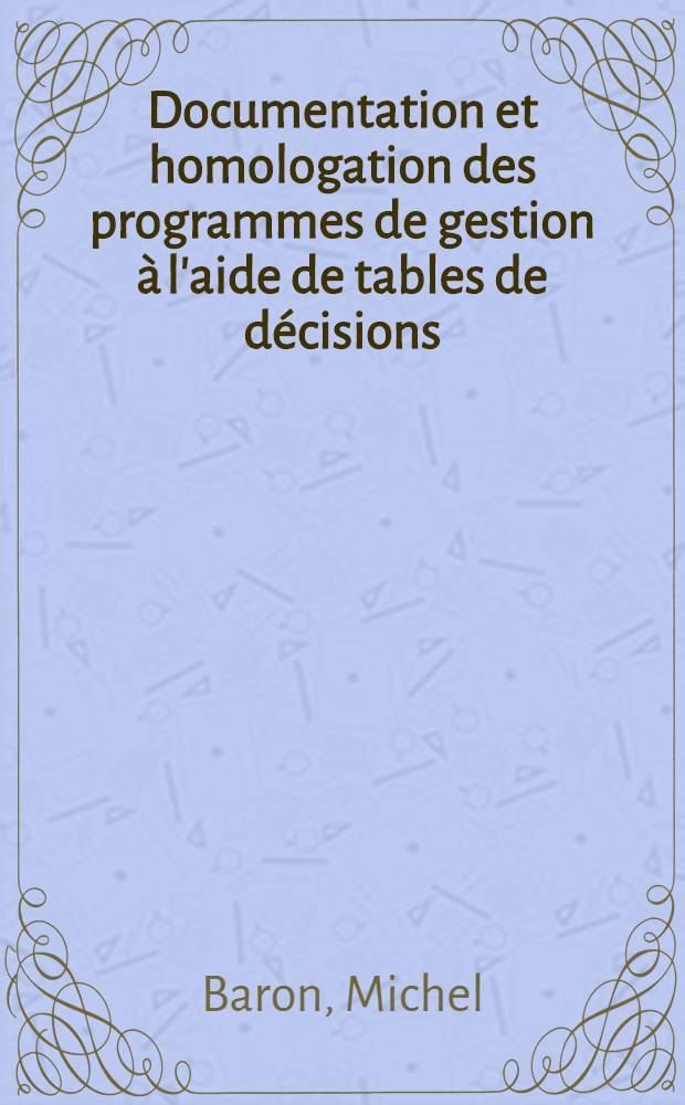 Documentation et homologation des programmes de gestion à l'aide de tables de décisions : Thèse