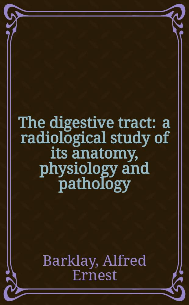 The digestive tract : a radiological study of its anatomy, physiology and pathology