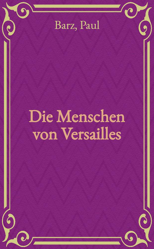 Die Menschen von Versailles : Biogr. eines Schlosses