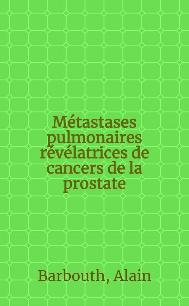 Métastases pulmonaires révélatrices de cancers de la prostate : Thèse ..