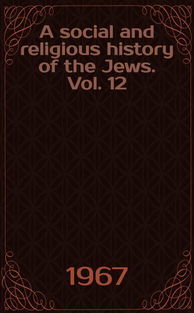 A social and religious history of the Jews. Vol. 12 : Late Middle Ages and era of European expansionб 1200-1650