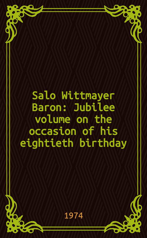 Salo Wittmayer Baron : Jubilee volume on the occasion of his eightieth birthday