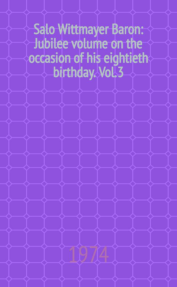 Salo Wittmayer Baron : Jubilee volume on the occasion of his eightieth birthday. [Vol.] [3 : Hebrew section]