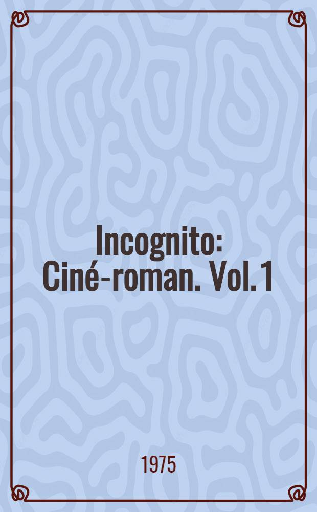 Incognito : Ciné-roman. [Vol. 1]