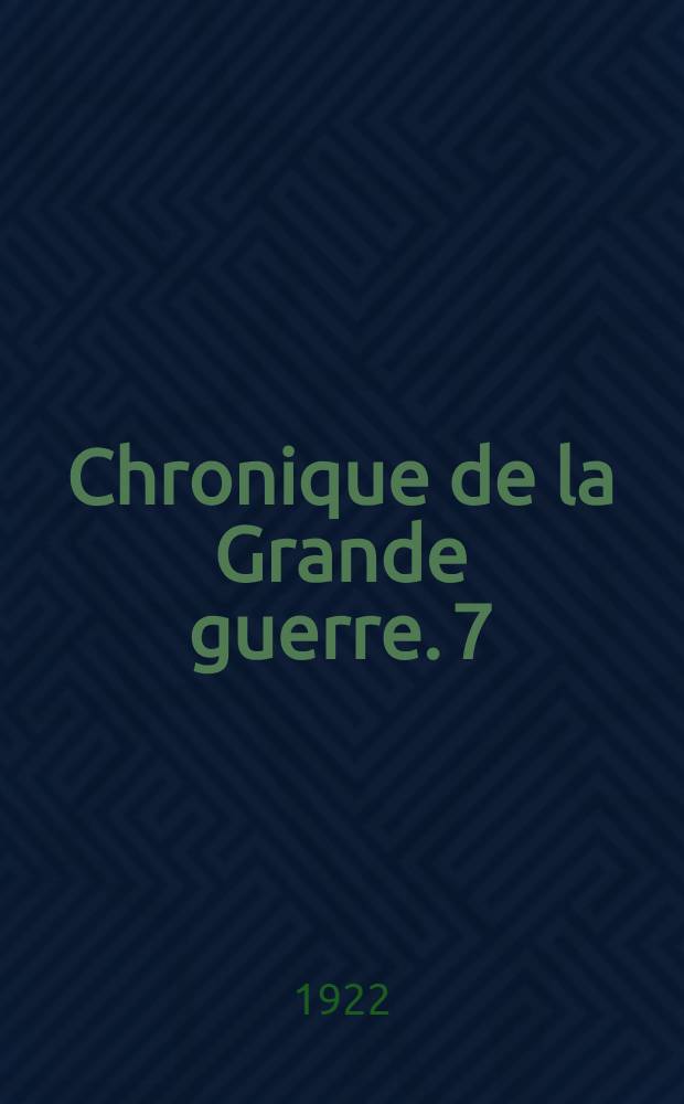 Chronique de la Grande guerre. 7 : 12 déc. 1915 - 9 avril 1916