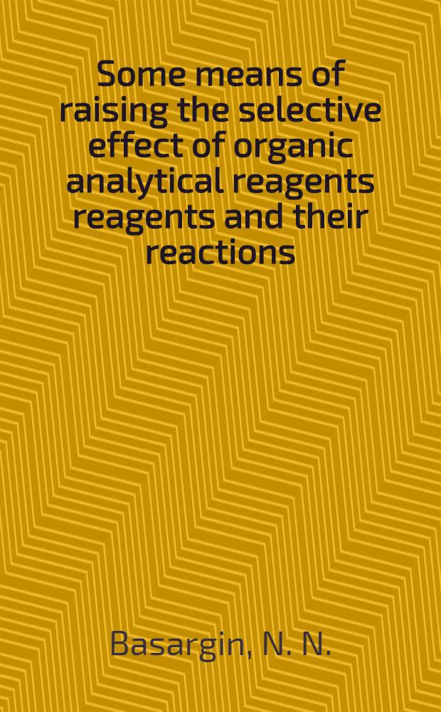 Some means of raising the selective effect of organic analytical reagents reagents and their reactions